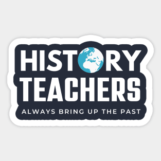 History Teachers Always Bring Up The Past , History Teacher Gift Sticker